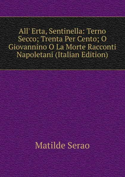 Обложка книги All. Erta, Sentinella: Terno Secco; Trenta Per Cento; O Giovannino O La Morte Racconti Napoletani (Italian Edition), Serao Matilde