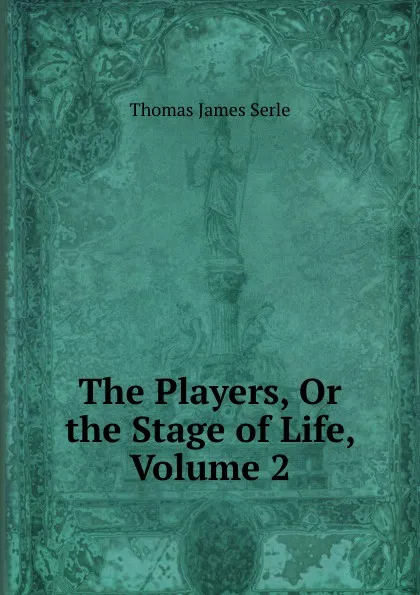 Обложка книги The Players, Or the Stage of Life, Volume 2, Thomas James Serle