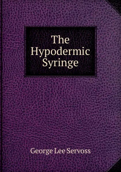 Обложка книги The Hypodermic Syringe, George Lee Servoss