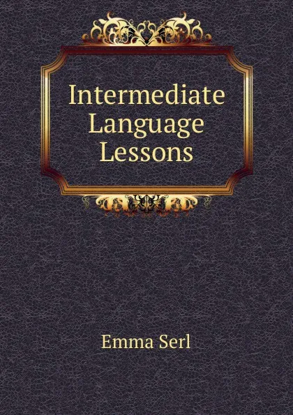 Обложка книги Intermediate Language Lessons, Emma Serl