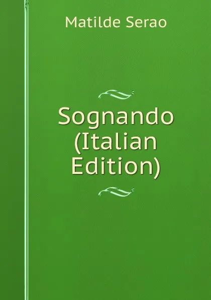 Обложка книги Sognando (Italian Edition), Serao Matilde