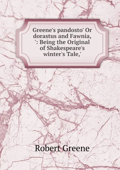 Обложка книги Greene.s pandosto. Or dorastus and Fawnia,.: Being the Original of Shakespeare.s winter.s Tale,., Robert Greene