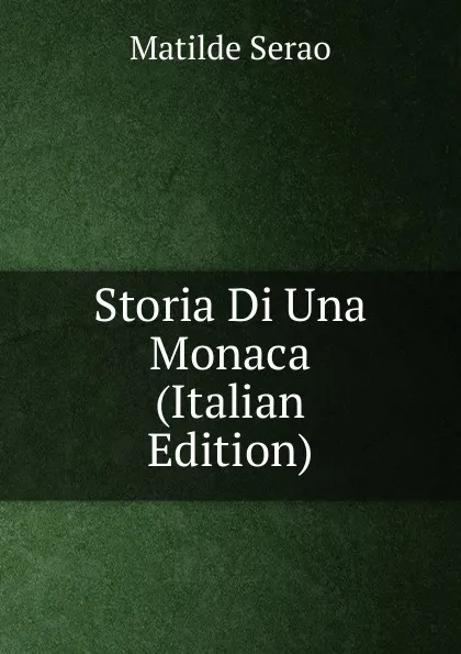 Обложка книги Storia Di Una Monaca (Italian Edition), Serao Matilde