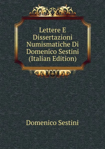 Обложка книги Lettere E Dissertazioni Numismatiche Di Domenico Sestini (Italian Edition), Domenico Sestini