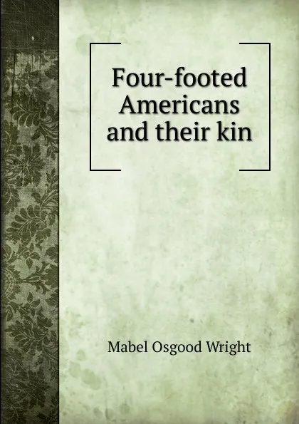 Обложка книги Four-footed Americans and their kin, Mabel Osgood Wright