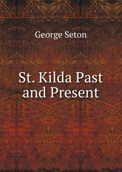 Обложка книги St. Kilda Past and Present, George Seton