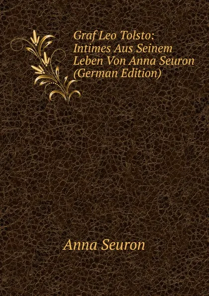 Обложка книги Graf Leo Tolsto: Intimes Aus Seinem Leben Von Anna Seuron (German Edition), Anna Seuron