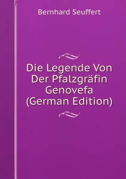 Обложка книги Die Legende Von Der Pfalzgrafin Genovefa (German Edition), Bernhard Seuffert