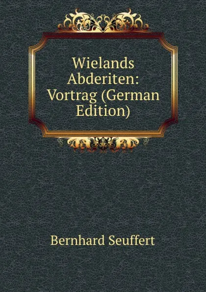 Обложка книги Wielands Abderiten: Vortrag (German Edition), Bernhard Seuffert