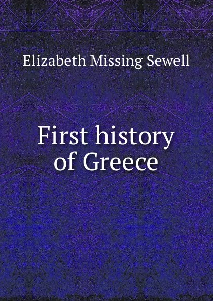 Обложка книги First history of Greece, Elizabeth Missing Sewell