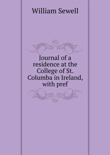 Обложка книги Journal of a residence at the College of St. Columba in Ireland, with pref, William Sewell