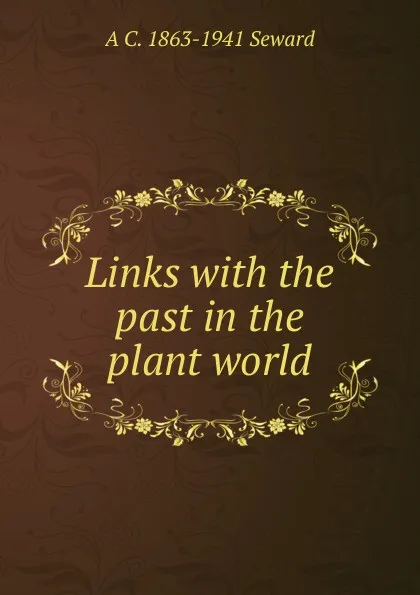 Обложка книги Links with the past in the plant world, A. C. Seward