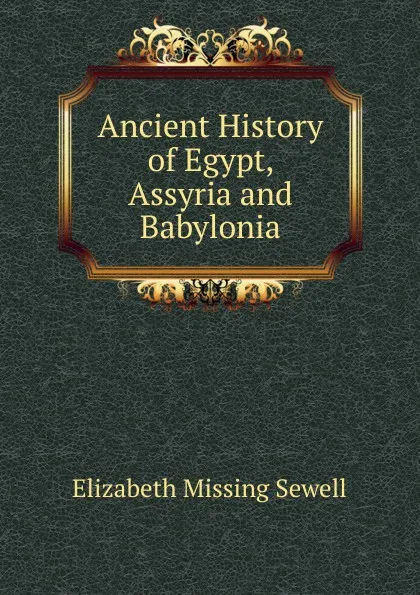 Обложка книги Ancient History of Egypt, Assyria and Babylonia, Elizabeth Missing Sewell