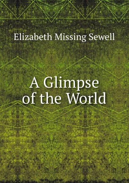 Обложка книги A Glimpse of the World, Elizabeth Missing Sewell