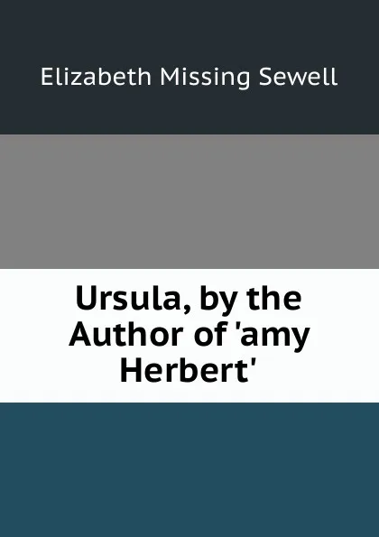 Обложка книги Ursula, by the Author of .amy Herbert.., Elizabeth Missing Sewell