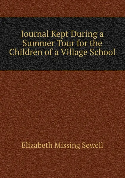 Обложка книги Journal Kept During a Summer Tour for the Children of a Village School, Elizabeth Missing Sewell