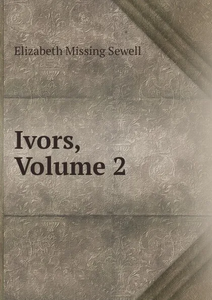 Обложка книги Ivors, Volume 2, Elizabeth Missing Sewell