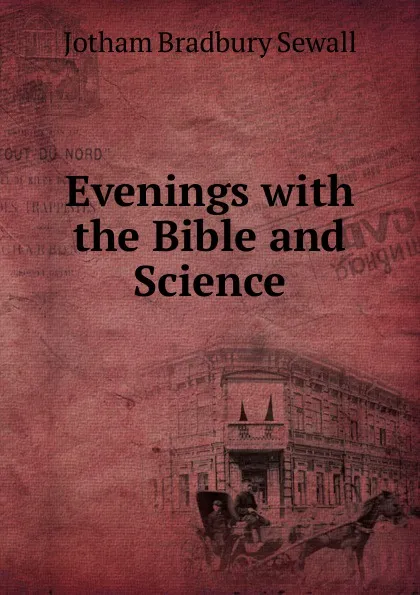 Обложка книги Evenings with the Bible and Science, Jotham Bradbury Sewall