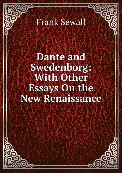 Обложка книги Dante and Swedenborg: With Other Essays On the New Renaissance, Frank Sewall