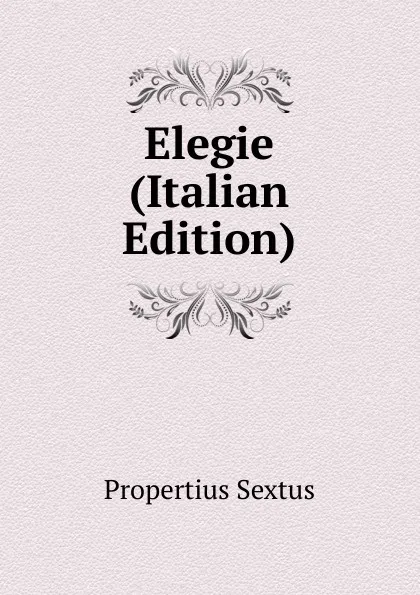 Обложка книги Elegie (Italian Edition), Propertius Sextus