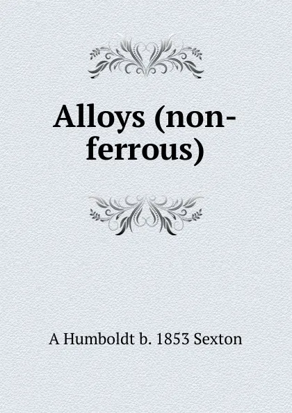 Обложка книги Alloys (non-ferrous), A Humboldt b. 1853 Sexton