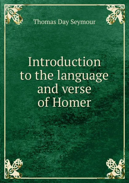 Обложка книги Introduction to the language and verse of Homer, Thomas Day Seymour