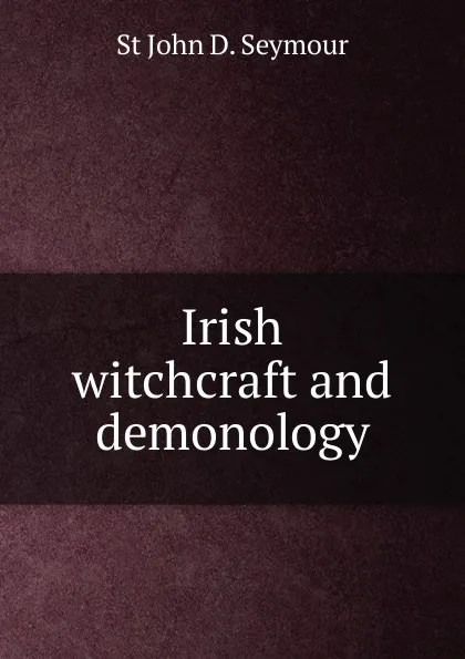 Обложка книги Irish witchcraft and demonology, St John D. Seymour