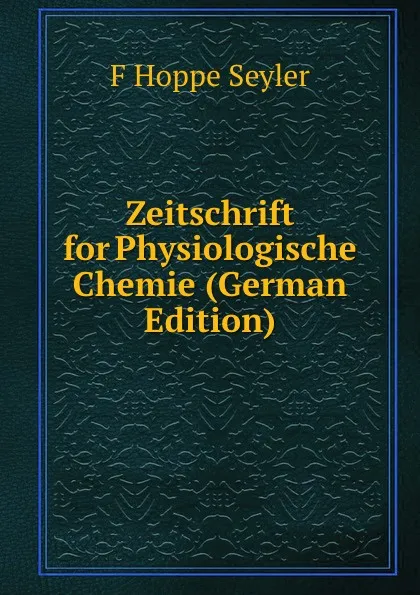 Обложка книги Zeitschrift for Physiologische Chemie (German Edition), F Hoppe Seyler