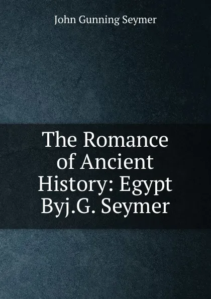 Обложка книги The Romance of Ancient History: Egypt Byj.G. Seymer., John Gunning Seymer
