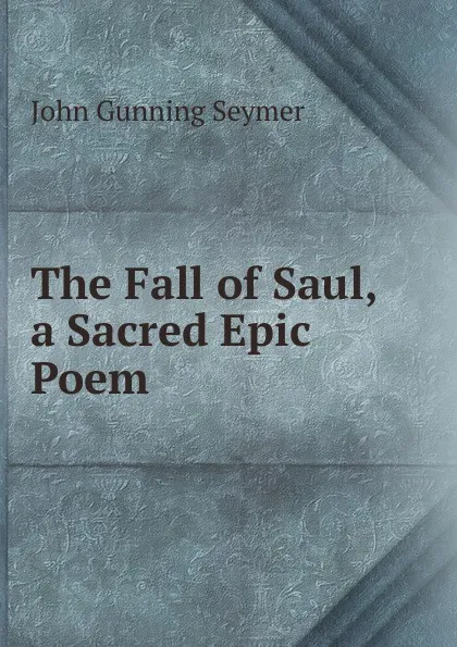 Обложка книги The Fall of Saul, a Sacred Epic Poem, John Gunning Seymer