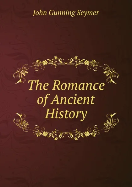 Обложка книги The Romance of Ancient History, John Gunning Seymer
