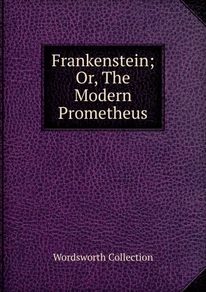 Обложка книги Frankenstein; Or, The Modern Prometheus, Wordsworth Collection