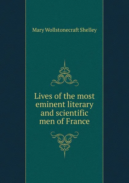 Обложка книги Lives of the most eminent literary and scientific men of France, Mary Wollstonecraft Shelley