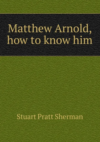 Обложка книги Matthew Arnold, how to know him, Stuart Pratt Sherman