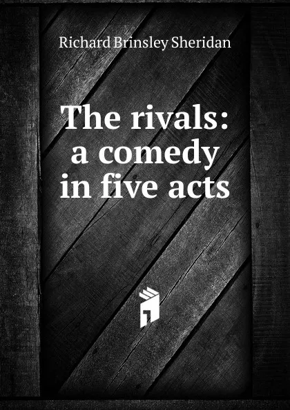 Обложка книги The rivals: a comedy in five acts, Ричард Бринсли Шеридан