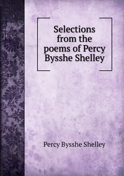 Обложка книги Selections from the poems of Percy Bysshe Shelley, Shelley Percy Bysshe