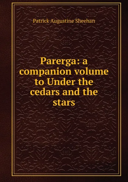 Обложка книги Parerga: a companion volume to Under the cedars and the stars, Patrick Augustine Sheehan