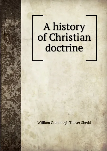 Обложка книги A history of Christian doctrine, William Greenough Thayer Shedd