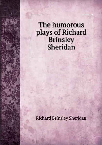 Обложка книги The humorous plays of Richard Brinsley Sheridan, Ричард Бринсли Шеридан