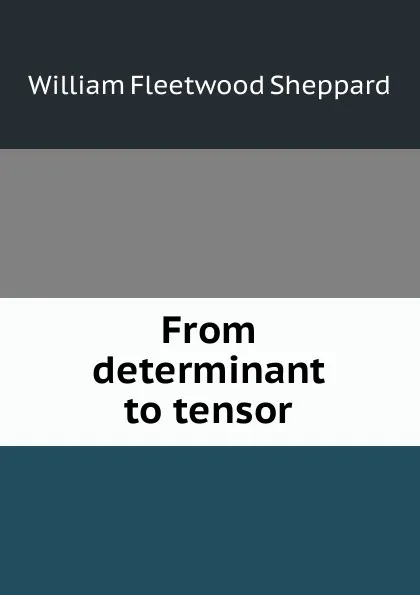 Обложка книги From determinant to tensor, William Fleetwood Sheppard