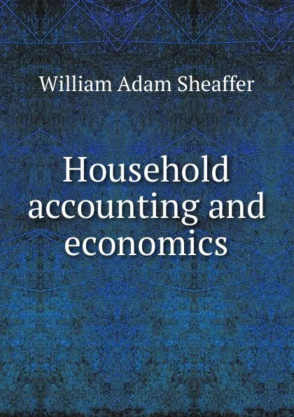 Обложка книги Household accounting and economics, William Adam Sheaffer