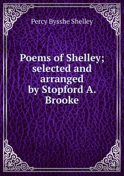 Обложка книги Poems of Shelley; selected and arranged by Stopford A. Brooke, Shelley Percy Bysshe