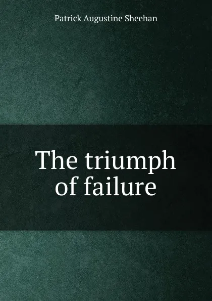 Обложка книги The triumph of failure, Patrick Augustine Sheehan