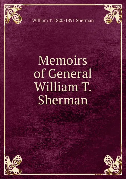 Обложка книги Memoirs of General William T. Sherman, William T. 1820-1891 Sherman