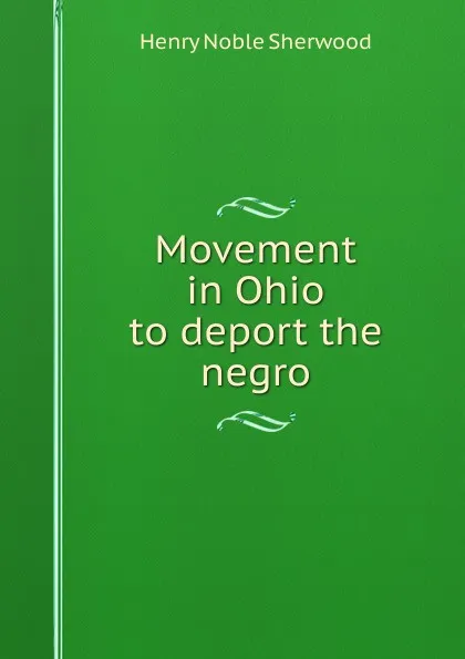 Обложка книги Movement in Ohio to deport the negro, Henry Noble Sherwood