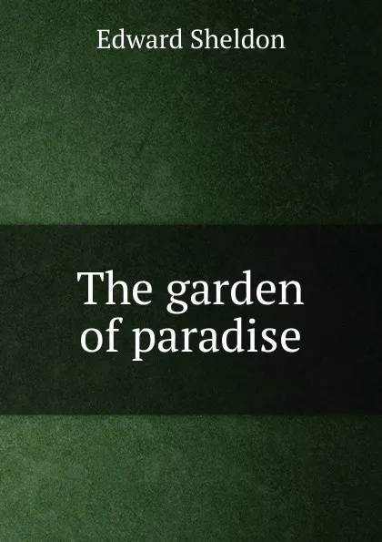 Обложка книги The garden of paradise, Edward Sheldon