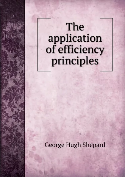 Обложка книги The application of efficiency principles, George Hugh Shepard