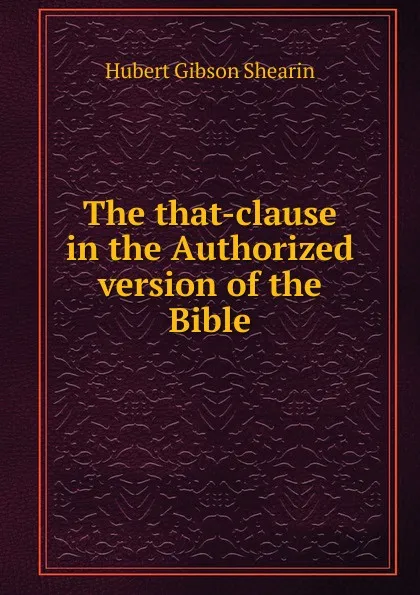 Обложка книги The that-clause in the Authorized version of the Bible, Hubert Gibson Shearin