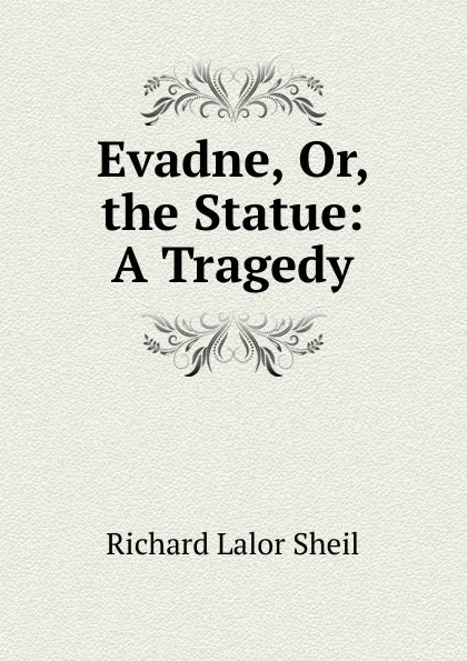 Обложка книги Evadne, Or, the Statue: A Tragedy, Richard Lalor Sheil