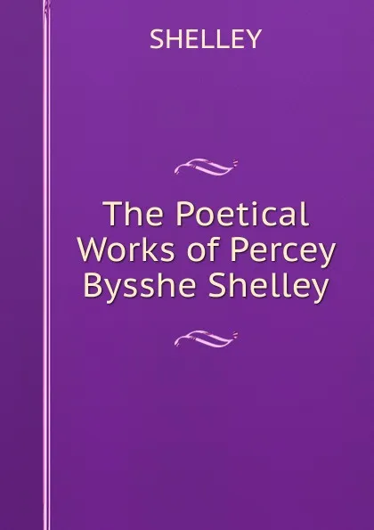 Обложка книги The Poetical Works of Percey Bysshe Shelley, Shelley Percy Bysshe